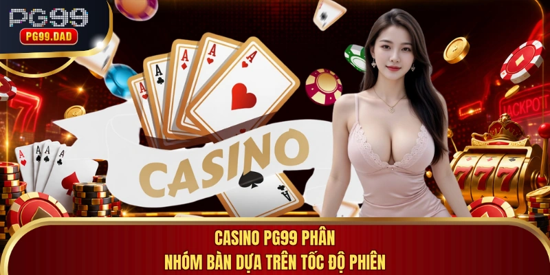 Casino PG99 phân nhóm bàn dựa trên tốc độ phiên