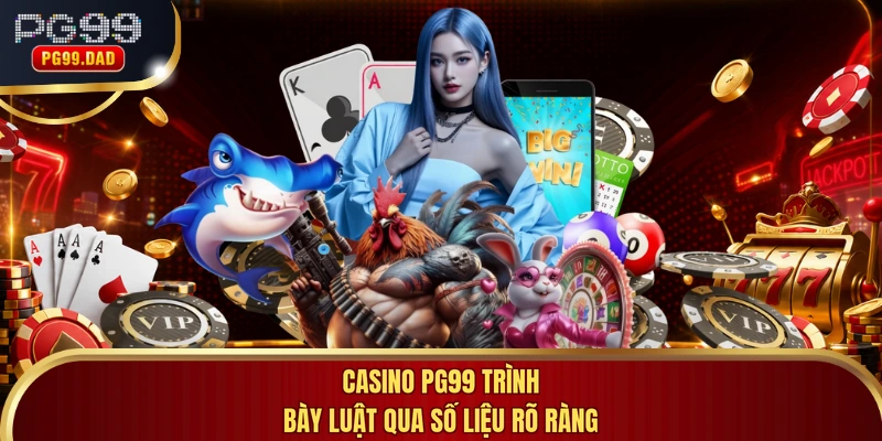 Casino PG99 trình bày luật qua số liệu rõ ràng