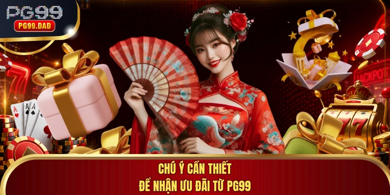 Chú ý cần thiết để nhận ưu đãi từ PG99