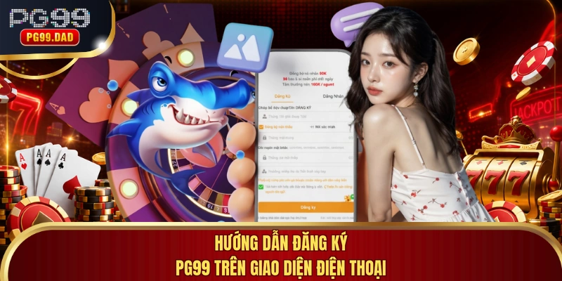 Hướng dẫn đăng ký PG99 trên giao diện điện thoại