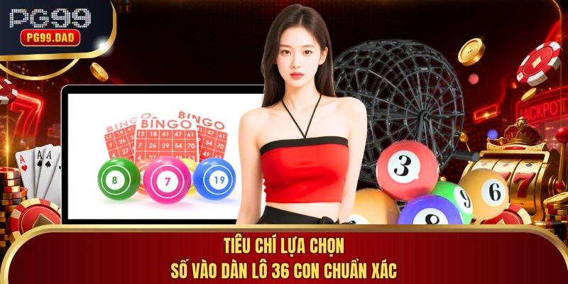 Tiêu chí lựa chọn số vào dàn lô 36 con chuẩn xác
