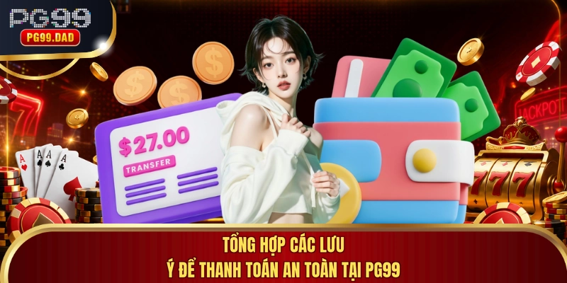 Tổng hợp các lưu ý để thanh toán an toàn tại PG99